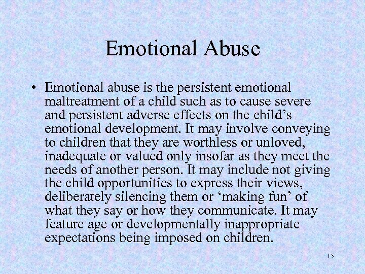 Emotional Abuse • Emotional abuse is the persistent emotional maltreatment of a child such