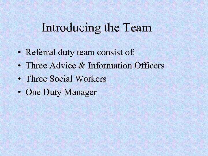 Introducing the Team • • Referral duty team consist of: Three Advice & Information