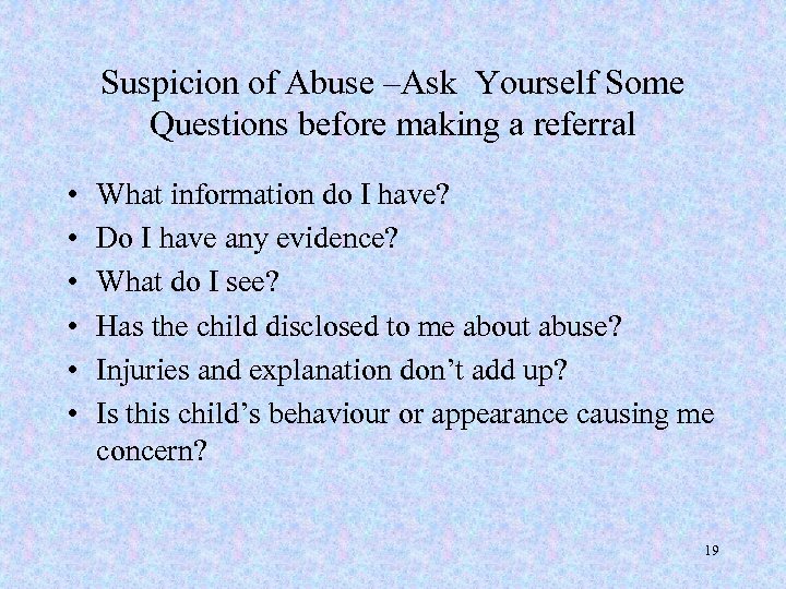 Suspicion of Abuse –Ask Yourself Some Questions before making a referral • • •