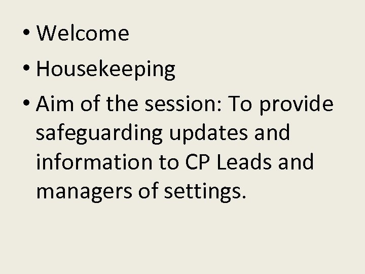  • Welcome • Housekeeping • Aim of the session: To provide safeguarding updates