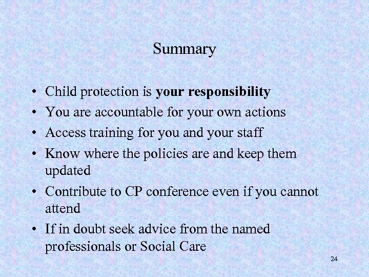 Summary • • Child protection is your responsibility You are accountable for your own