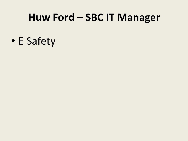 Huw Ford – SBC IT Manager • E Safety 