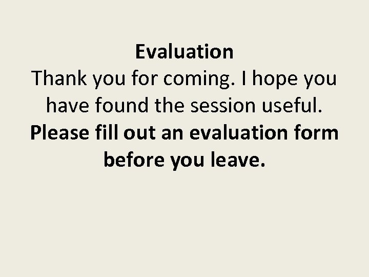 Evaluation Thank you for coming. I hope you have found the session useful. Please