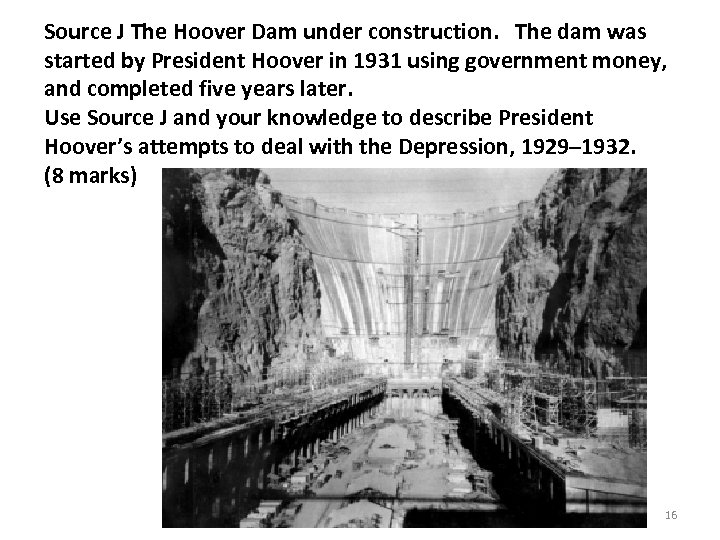 Source J The Hoover Dam under construction. The dam was started by President Hoover