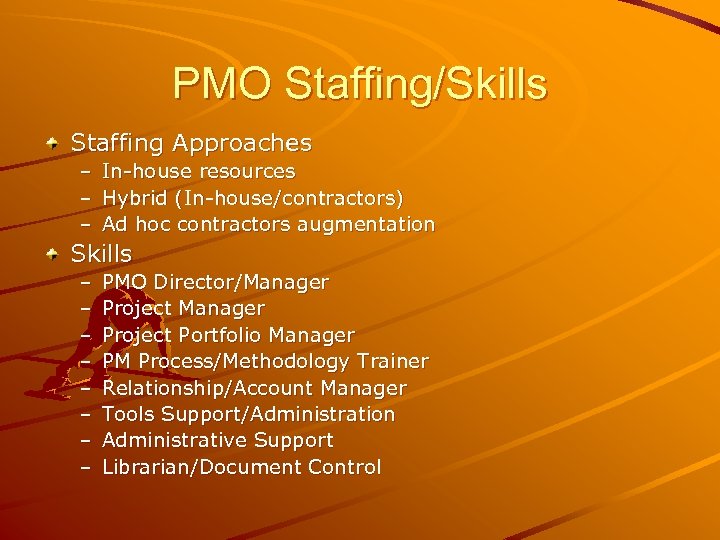 PMO Staffing/Skills Staffing Approaches – In-house resources – Hybrid (In-house/contractors) – Ad hoc contractors