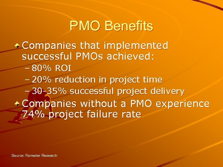 PMO Benefits Companies that implemented successful PMOs achieved: – 80% ROI – 20% reduction