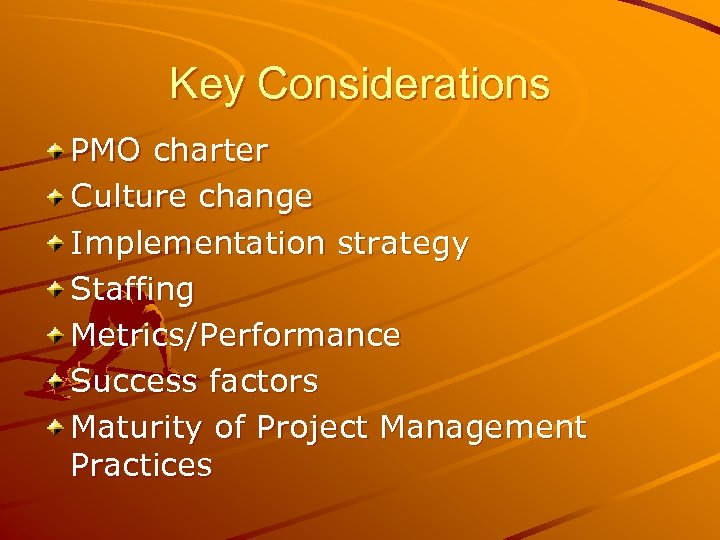 Key Considerations PMO charter Culture change Implementation strategy Staffing Metrics/Performance Success factors Maturity of