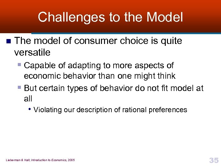 Challenges to the Model n The model of consumer choice is quite versatile §
