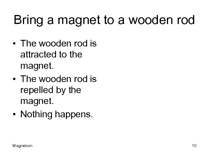 Bring a magnet to a wooden rod • The wooden rod is attracted to