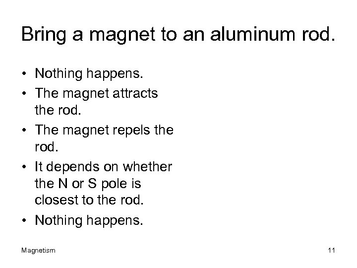 Bring a magnet to an aluminum rod. • Nothing happens. • The magnet attracts