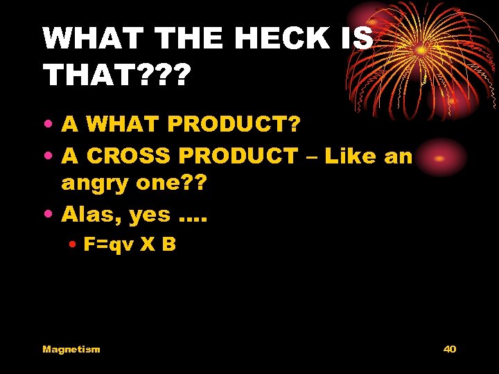 WHAT THE HECK IS THAT? ? ? • A WHAT PRODUCT? • A CROSS