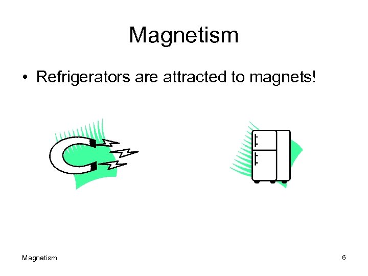Magnetism • Refrigerators are attracted to magnets! Magnetism 6 