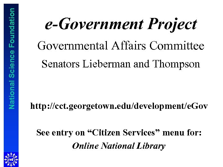 National Science Foundation e-Government Project Governmental Affairs Committee Senators Lieberman and Thompson http: //cct.