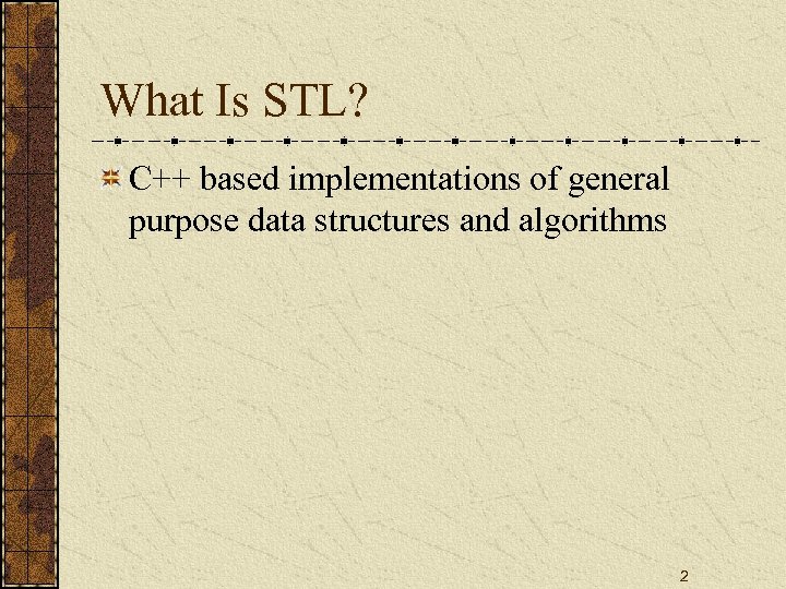 What Is STL? C++ based implementations of general purpose data structures and algorithms 2