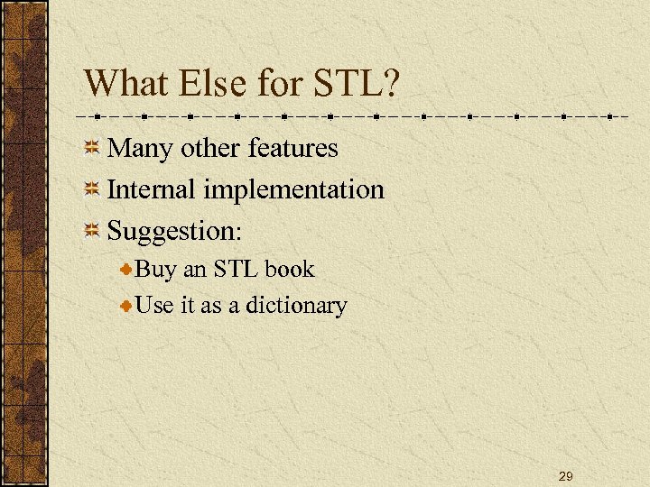 What Else for STL? Many other features Internal implementation Suggestion: Buy an STL book