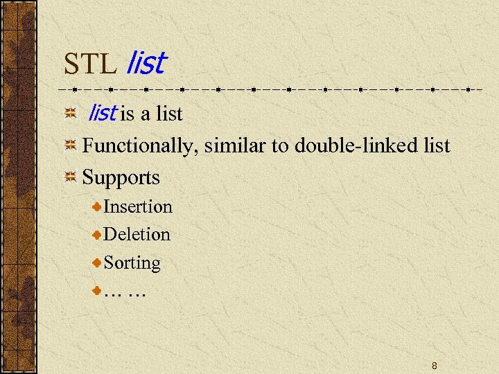 STL list is a list Functionally, similar to double-linked list Supports Insertion Deletion Sorting