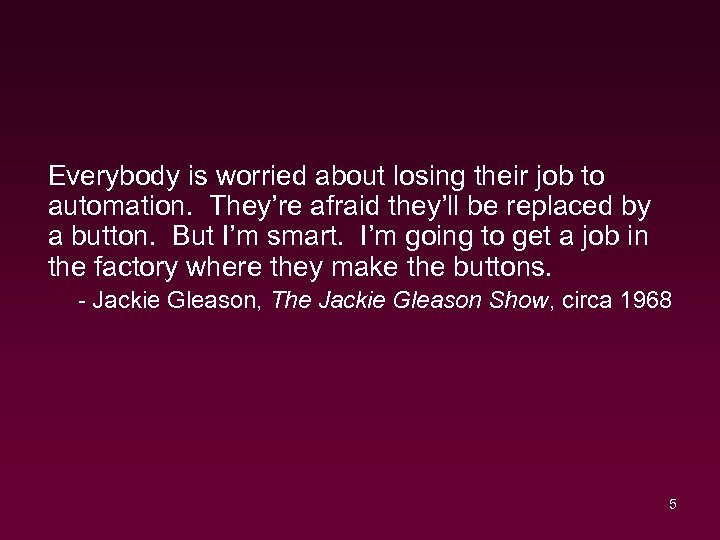 Everybody is worried about losing their job to automation. They’re afraid they’ll be replaced