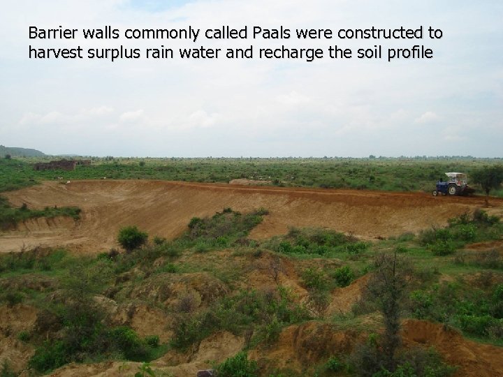Barrier walls commonly called Paals were constructed to harvest surplus rain water and recharge