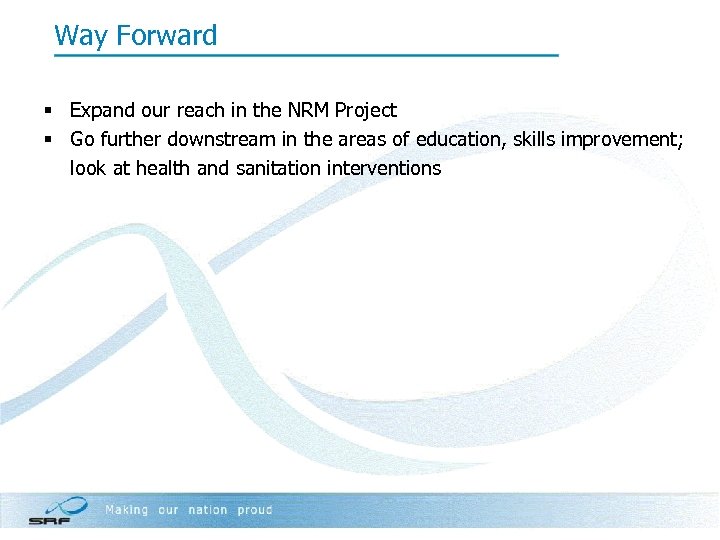 Way Forward § Expand our reach in the NRM Project § Go further downstream