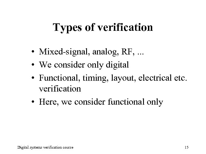 Types of verification • Mixed-signal, analog, RF, . . . • We consider only