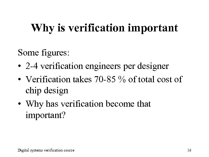 Why is verification important Some figures: • 2 -4 verification engineers per designer •