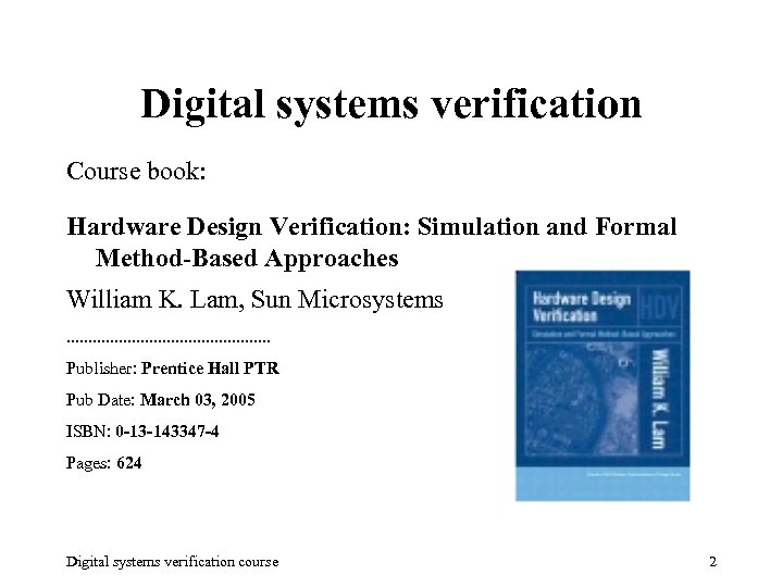 Digital systems verification Course book: Hardware Design Verification: Simulation and Formal Method-Based Approaches William