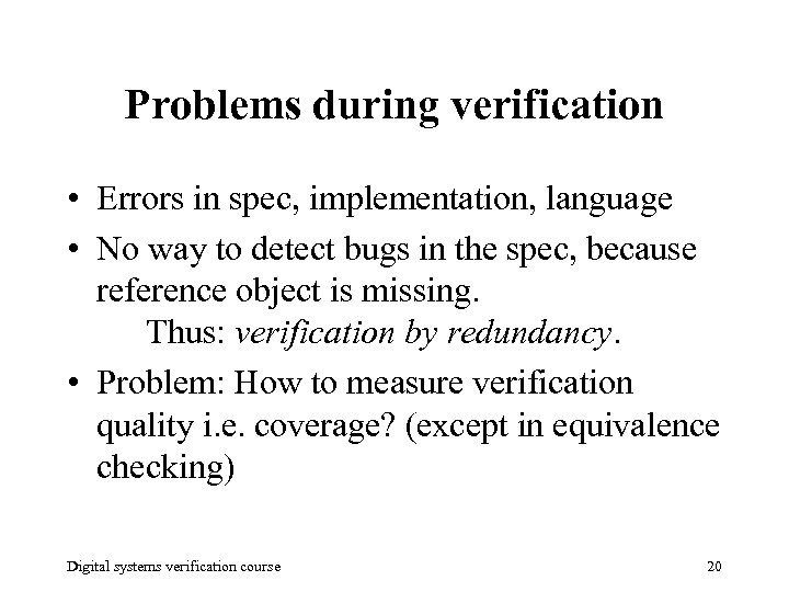 Problems during verification • Errors in spec, implementation, language • No way to detect