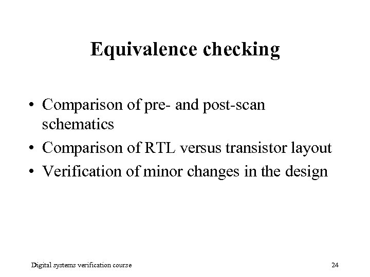 Equivalence checking • Comparison of pre- and post-scan schematics • Comparison of RTL versus