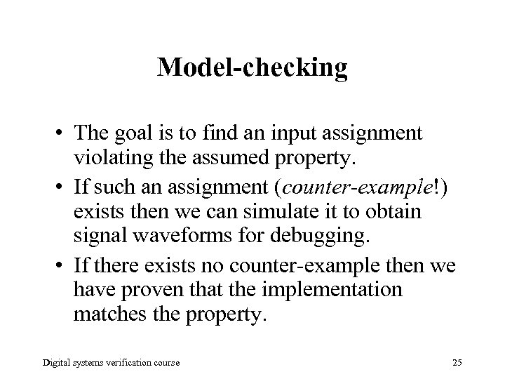 Model-checking • The goal is to find an input assignment violating the assumed property.