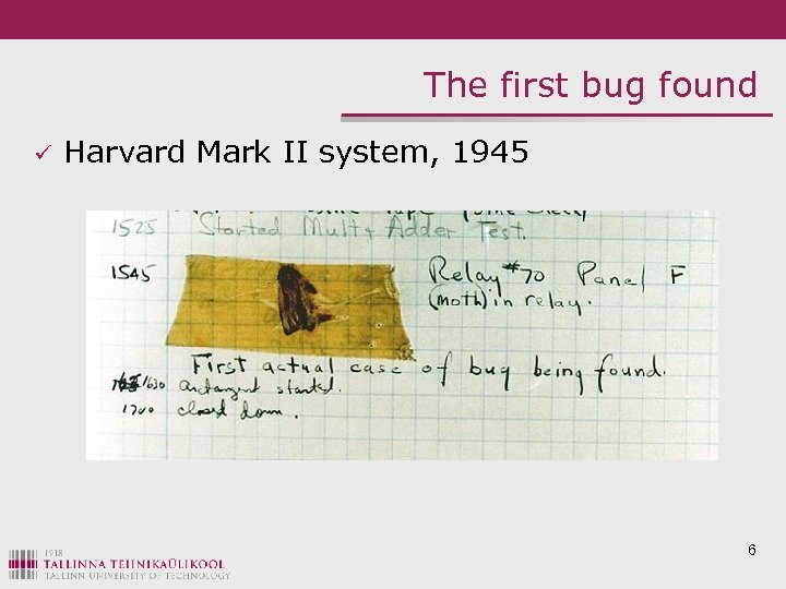 The first bug found ü Harvard Mark II system, 1945 6 