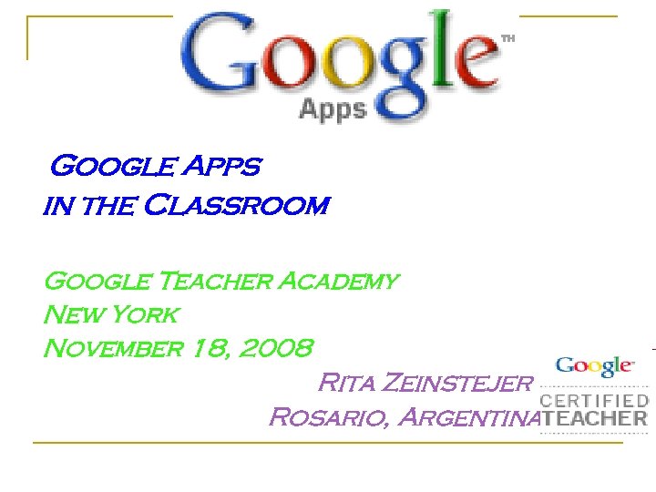 Google Apps in the Classroom Google Teacher Academy New York November 18, 2008 Rita