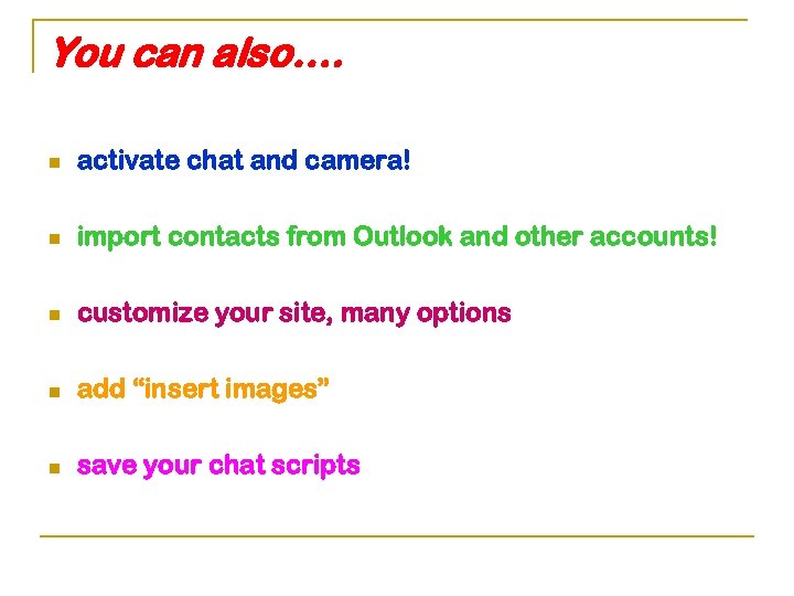 You can also…. n activate chat and camera! n import contacts from Outlook and