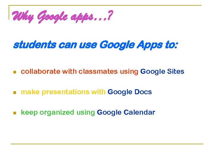 Why Google apps…? students can use Google Apps to: n collaborate with classmates using