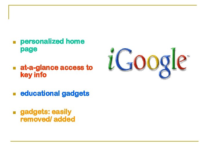 n n personalized home page at-a-glance access to key info educational gadgets: easily removed/