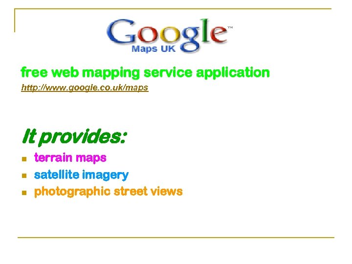 free web mapping service application http: //www. google. co. uk/maps It provides: n n