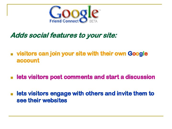 Adds social features to your site: n n n visitors can join your site