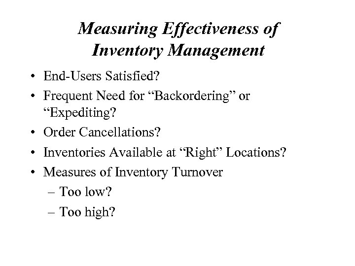 Measuring Effectiveness of Inventory Management • End-Users Satisfied? • Frequent Need for “Backordering” or