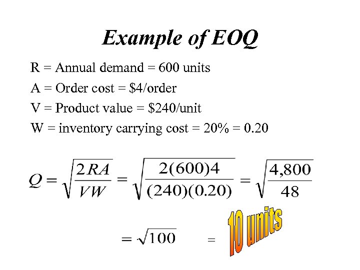 Example of EOQ R = Annual demand = 600 units A = Order cost