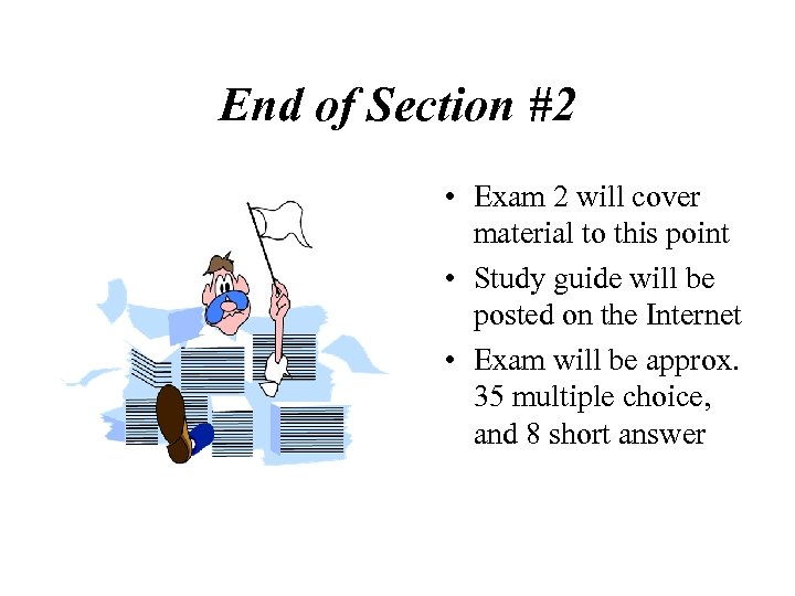 End of Section #2 • Exam 2 will cover material to this point •