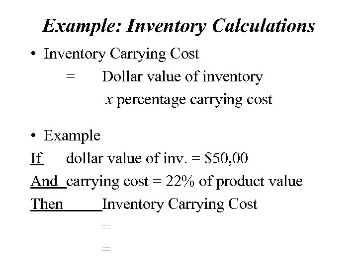 Example: Inventory Calculations • Inventory Carrying Cost = Dollar value of inventory x percentage