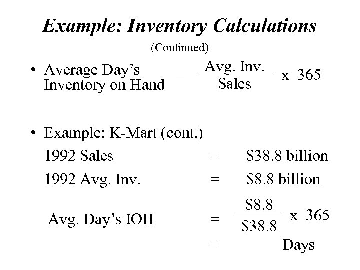 Example: Inventory Calculations (Continued) • Average Day’s = Inventory on Hand Avg. Inv. Sales