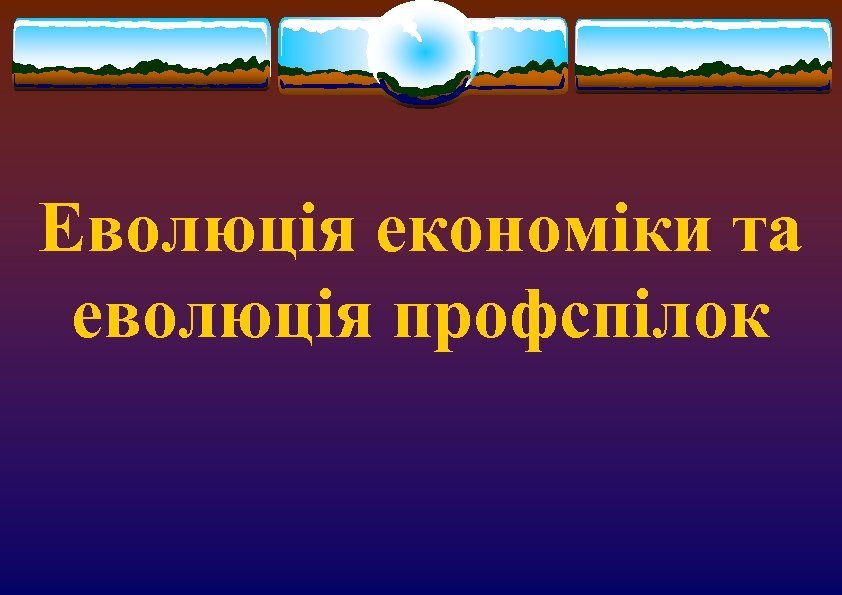 Еволюція економіки та еволюція профспілок 