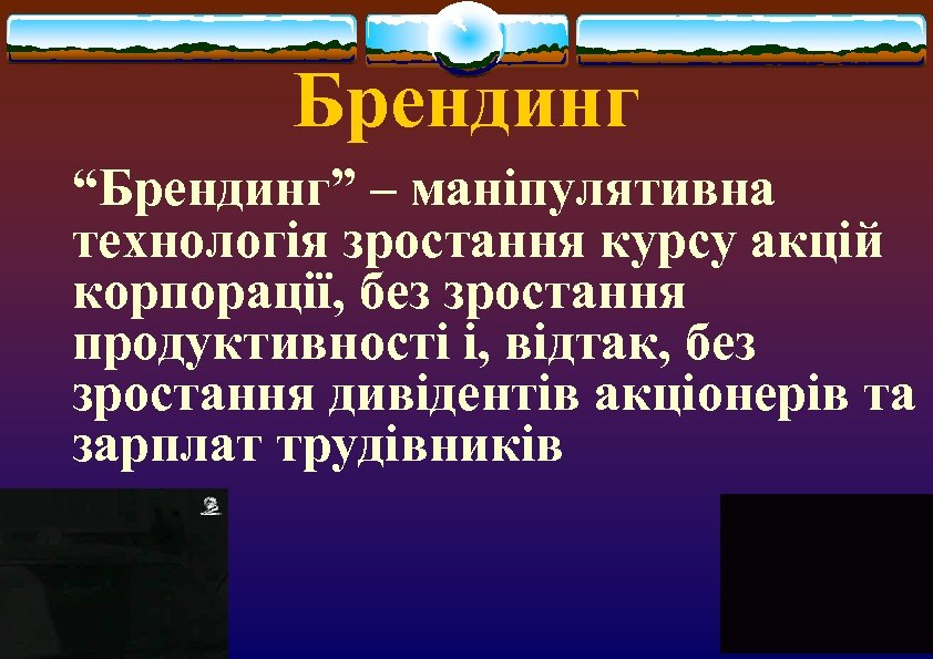 Брендинг “Брендинг” – маніпулятивна технологія зростання курсу акцій корпорації, без зростання продуктивності і, відтак,
