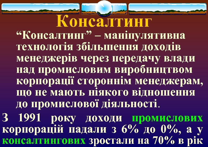 Консалтинг “Консалтинг” – маніпулятивна технологія збільшення доходів менеджерів через передачу влади над промисловим виробництвом