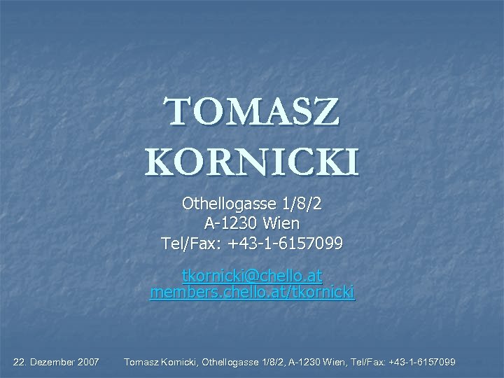 TOMASZ KORNICKI Othellogasse 1/8/2 A-1230 Wien Tel/Fax: +43 -1 -6157099 tkornicki@chello. at members. chello.