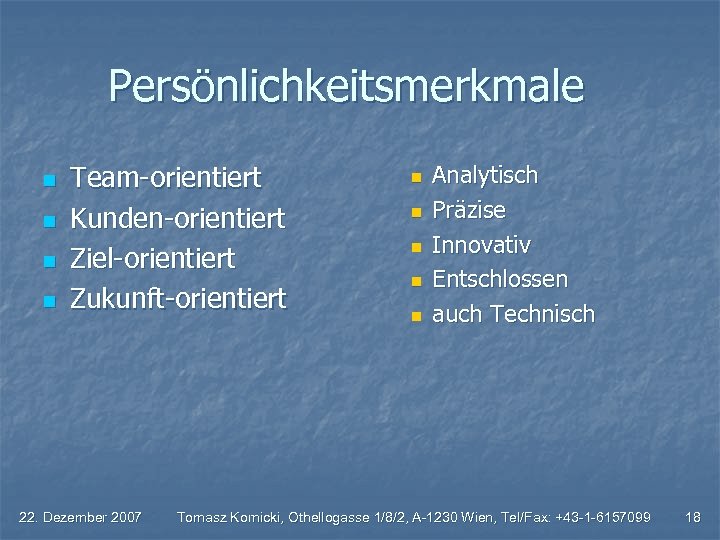 Persönlichkeitsmerkmale n n Team-orientiert Kunden-orientiert Ziel-orientiert Zukunft-orientiert 22. Dezember 2007 n n n Analytisch