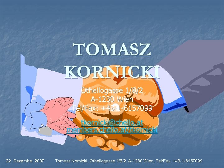 TOMASZ KORNICKI Othellogasse 1/8/2 A-1230 Wien Tel/Fax: +43 -1 -6157099 tkornicki@chello. at members. chello.