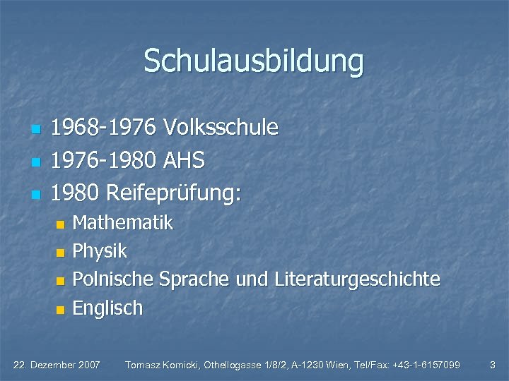 Schulausbildung n n n 1968 -1976 Volksschule 1976 -1980 AHS 1980 Reifeprüfung: Mathematik n