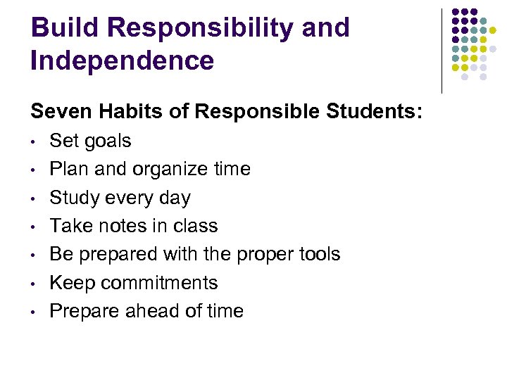 Build Responsibility and Independence Seven Habits of Responsible Students: • • Set goals Plan
