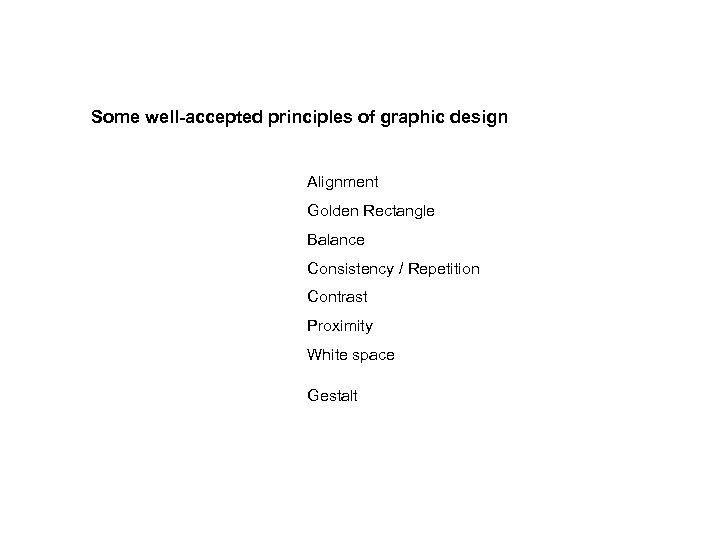 Some well-accepted principles of graphic design Alignment Golden Rectangle Balance Consistency / Repetition Contrast